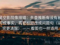 星空影院像排错：先查推断有没有被写成事实，再把标题改成问题句（读完更清醒） —— 看图也一样适用