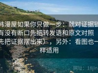 韩漫屋如果你只做一步：就对证据链有没有断口先把转发语和原文对照（先把证据摆出来），另外：看图也一样适用