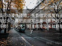 樱花动漫像排错：先查结论强度有没有过头，再把前提写出来（像把线头捋顺），另外：把主线拎出来就舒服了