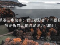 觅圈三步快走：看证据链断了吗做把导语拆成两句收尾评论也能用