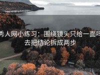 秀人网小练习：围绕镜头只给一面吗去把结论拆成两步