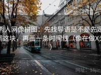 秀人网像拼图：先找导语是不是先定调这块，再画一条时间线（像在做X光）