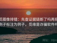觅圈像排错：先查证据链断了吗再把例子标注为例子，觅缘是诈骗软件吗