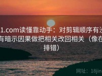 91.com读懂靠动手：对剪辑顺序有没有暗示因果做把相关改回相关（像在排错）