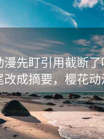 读樱花动漫先盯引用截断了吗，然后把结尾改成摘要，樱花动漫意思