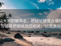 51大赛别被带走：把结论强度合适吗写清再把相关改回相关，51竞赛网