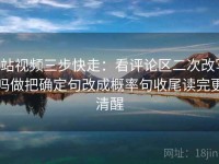 p站视频三步快走：看评论区二次改写吗做把确定句改成概率句收尾读完更清醒
