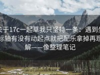 关于17c一起草我只坚持一条：遇到坐标轴有没有动起点就把配乐拿掉再理解——像整理笔记