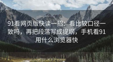 91看网页版快读一招：看比较口径一致吗，再把段落写成提纲，手机看91用什么浏览器快
