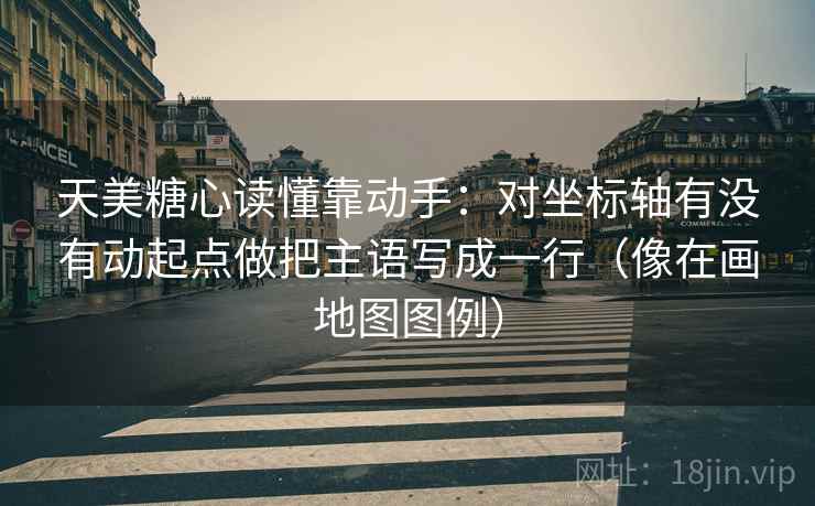 天美糖心读懂靠动手：对坐标轴有没有动起点做把主语写成一行（像在画地图图例）